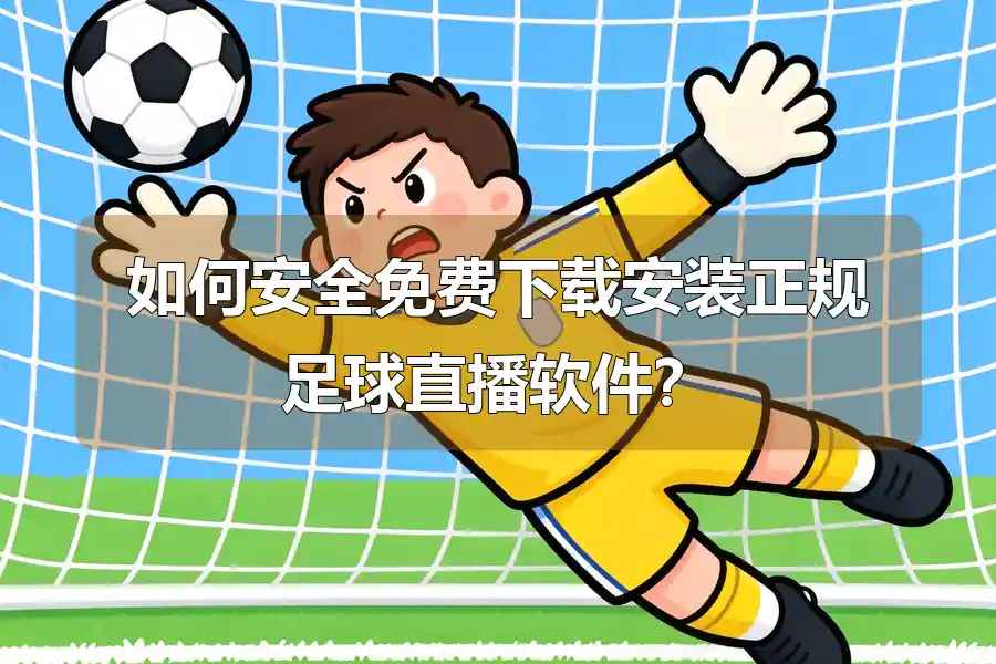 如何安全免费下载安装正规足球直播软件?